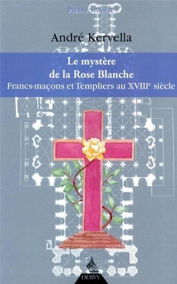 Le mystère de la rose blanche : francs-maçons et templiers au XVIIIe siècle