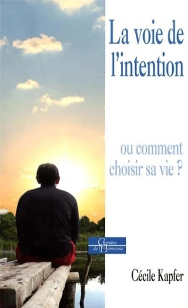 La voie de l'intention ou Comment choisir sa vie ?