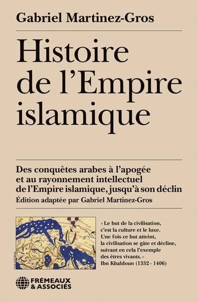 Histoire de l'empire islamique : des conquêtes arabes à l'apogée et au rayonnement intellectuel de l'empire islamique, jusqu'à son déclin (Éd. revue et corrigée) Gabriel Martinez-Gros