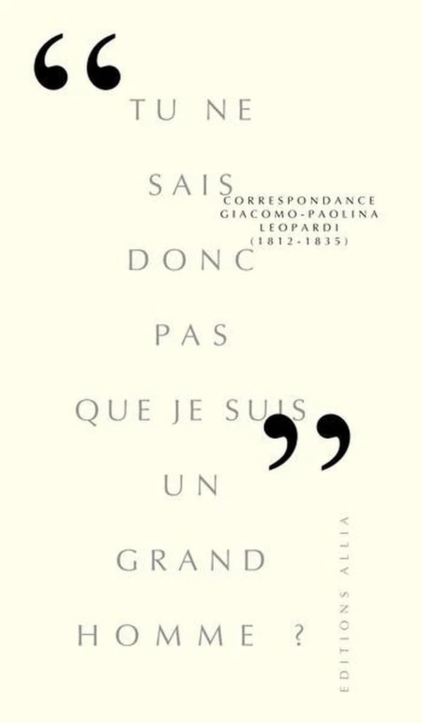 "Tu ne sais donc pas que je suis un grand homme ?" : correspondance Giacomo-Paolina Leopardi, 1812-1835
