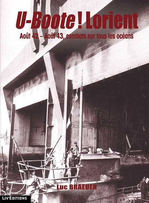 U-Boote ! Lorient. Août 1942-août 1943, combats sur tous les océans