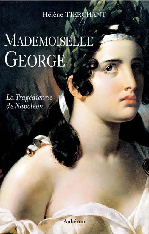 Mademoiselle George : la tragédienne de Napoléon