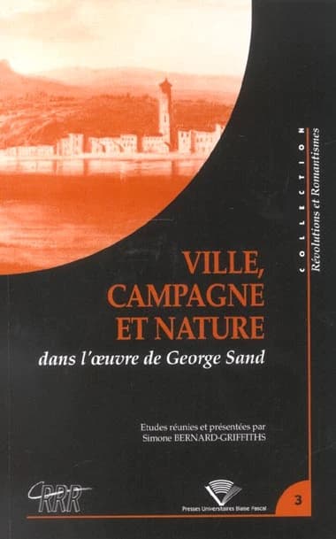 Ville, campagne et nature dans l'oeuvre de George Sand : actes du colloque du Centre de recherches révolutionnaires et romantiques, Université Blaise-Pascal, Clermont-Ferrand, 23, 24, 25 novembre 2000