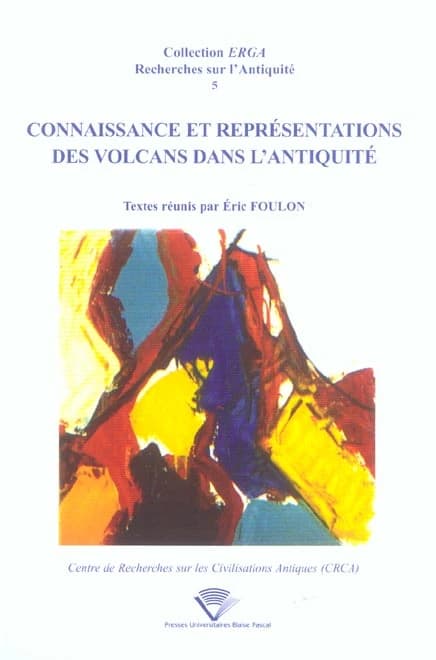 Connaissance et représentations des volcans dans l'Antiquité : actes du colloque de Clermont-Ferrand, Université Blaise Pascal, 19-20 septembre 2002