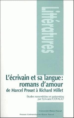 L'écrivain et sa langue : romans d'amour, de Marcel Proust à Richard Millet : [actes du colloque, Clermont-Ferrand, avril 2003]