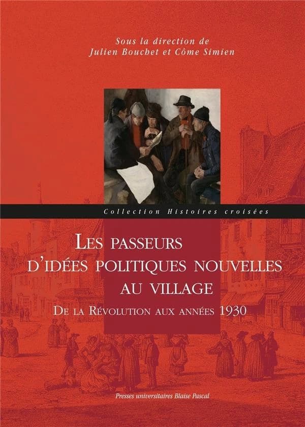 Les passeurs d'idées politiques nouvelles au village : de la Révolution aux années 1930 : [actes du colloque, Clermont-Ferrand, 12-14 juin 2013]