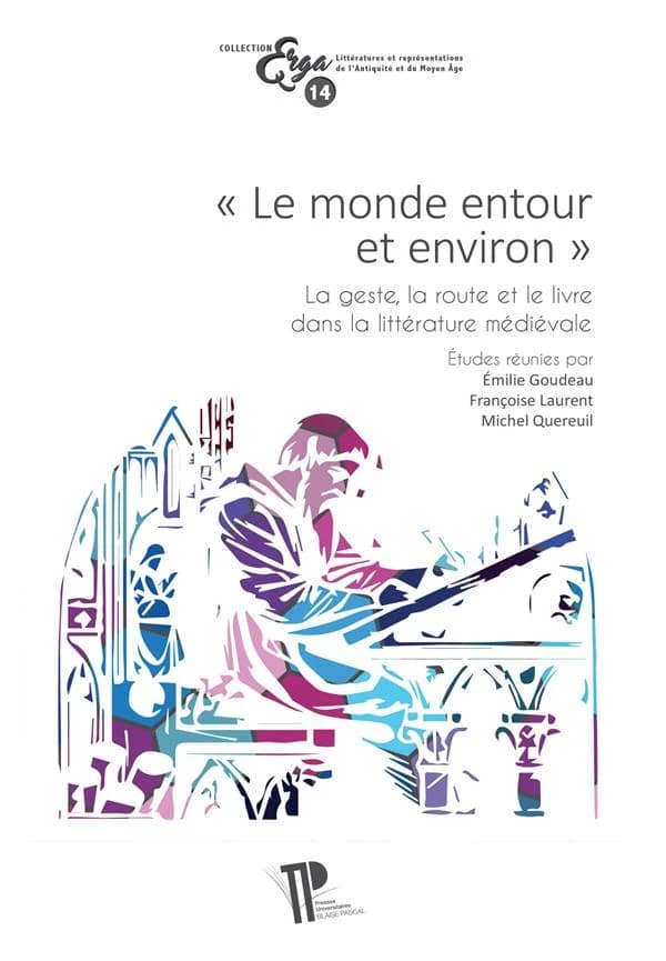 "Le monde entour et environ" : la geste, la route et le livre dans la littérature médiévale : mélanges offerts à Claude Roussel