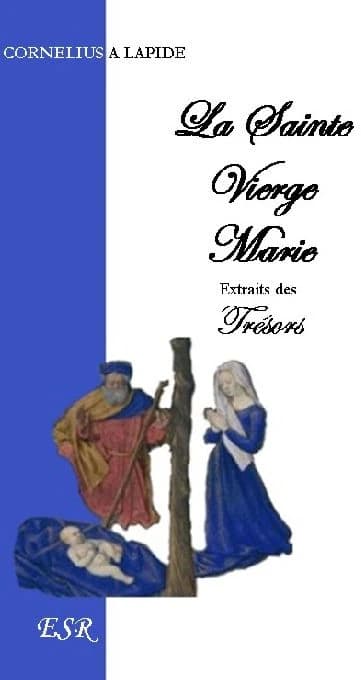 La Sainte Vierge Marie, Extraits Des Trésors De Cornelius A Lapide