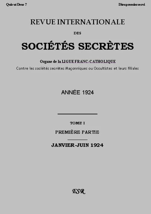 Revue internationale des sociétés secrètes ; organe de la liguefranc-catholique contre les sociétés secrètes maçonniques ou occultistes et leurs filiales Tome 1 (année 1924)