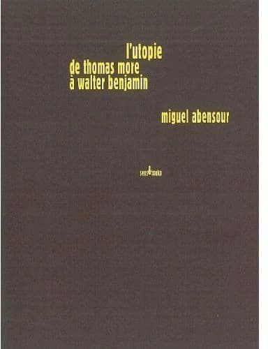 L'utopie de Thomas More à Walter Benjamin (2e éd. revue par l'auteur) Miguel Abensour