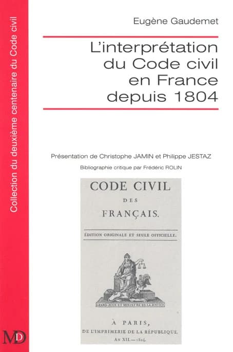 L'interprétation du Code civil en France depuis 1804 ([Nouv. éd.]) par Eugène Gaudemet ; présentation de Philippe Jestaz,... Christophe Jamin,... ; bibliogr. critique, Frédéric Rolin,...