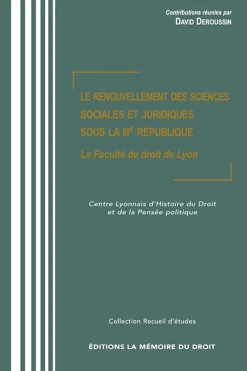 Le renouvellement des sciences sociales et juridiques sous la IIIe République : la Faculté de droit de Lyon : actes du colloque des 4 & 5 février 2004, "La Faculté de droit de Lyon et le renouveau de la science juridique sous la Troisième République"