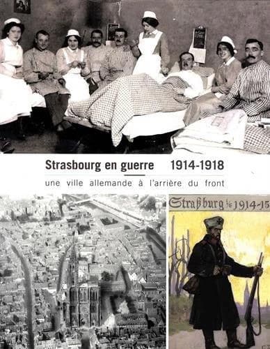 Strasbourg en guerre, 1914-1918 : une ville allemande à l'arrière du front : [catalogue de l'exposition, Archives de la Ville et de la Communauté urbaine de Strasbourg, 7 septembre 2014-30 janvier 2015]