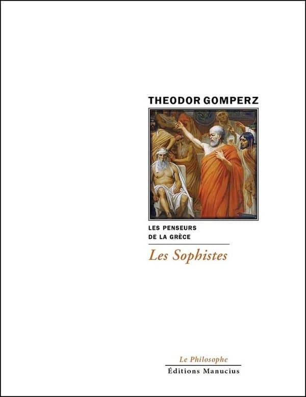 Les sophistes : "Les penseurs de la Grèce, histoire de la philosophie antique", tome I, livre III, chap. V, VI, VII