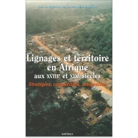 Lignages et territoires en Afrique aux XVIIIe et XIXe siècles : stratégies, compétition, intégration