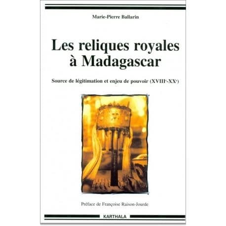 Les reliques royales à Madagascar : source de légitimation et enjeu de pouvoir, XVIIIe-XXe siècles