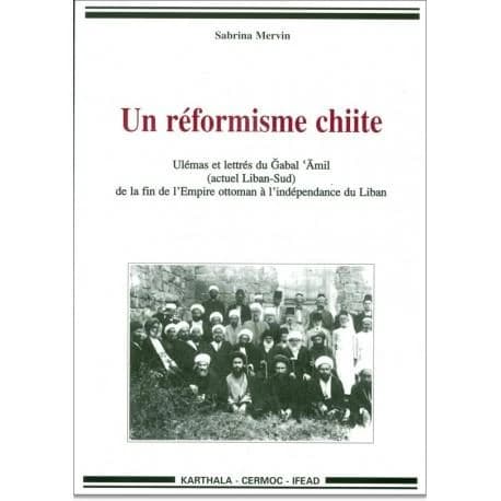 Un réformisme chiite : ulémas et lettrés du Ğabal ´Āmil, actuel Liban Sud, de la fin de l'Empire ottoman à l'indépendance du Liban