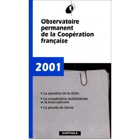 Observatoire permanent de la coopération française 2001 ;la question de la dette ; la cooperation multilaterale et la francophonie ; le procès de survie