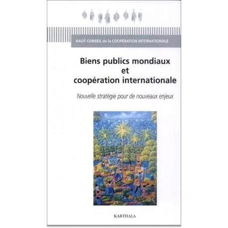 Biens publics mondiaux et coopération internationale : nouvelle stratégie pour de nouveaux enjeux : [séminaire tenu à Sèvres, les 3, 4 et 5 septembre 2001]