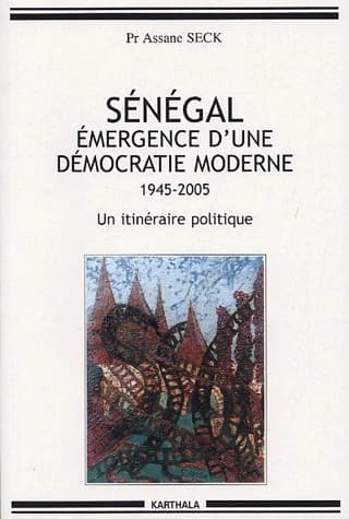 Sénégal, émergence d'une démocratie moderne : 1945-2005, un itinéraire politique