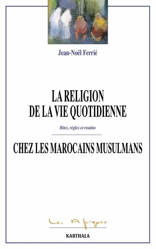 La religion de la vie quotidienne chez des Marocains musulmans : rites, règles et routine