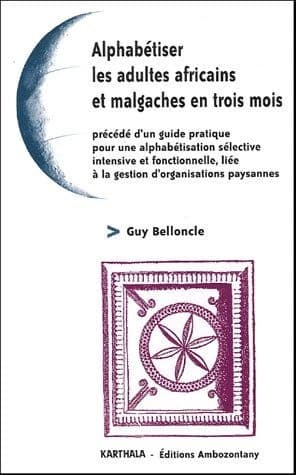 Alphabétiser les adultes africains et malgaches en trois mois : précédé d'un guide pratique pour une alphabétisation sélective, intensive et fonctionnelle liée à la gestion d'organisations paysannes