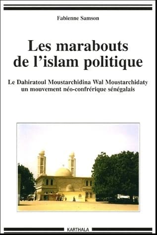 Les marabouts de l'islam politique : le Dahiratoul Moustarchidina wal Moustarchidaty, un mouvement néo-confrérique sénégalais : le Dahiratoul Moustarchidina wal Moustarchidaty, un mouvement néo-confrérique sénégalais