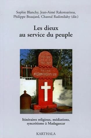 Les dieux au service du peuple : itinéraires religieux, médiations, syncrétisme à Madagascar