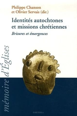 Identités autochtones et missions chrétiennes : brisures et émergences : [actes du colloque conjoint du CRÉDIC et de l'AFOM tenu à Namur (Belgique) du 30 août au 2 septembre 2005]