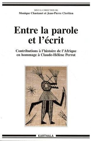Entre la parole et l'écrit : contributions à l'histoire de l'Afrique en hommage à Claude-Hélène Perrot