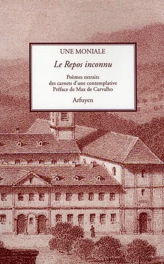 Le repos inconnu : poèmes extraits des carnets d'une contemplative ([Nouvelle éd. augmentée et refondue]) une moniale [Catherine-Marie de la Trinité] ; préface de Max de Carvalho