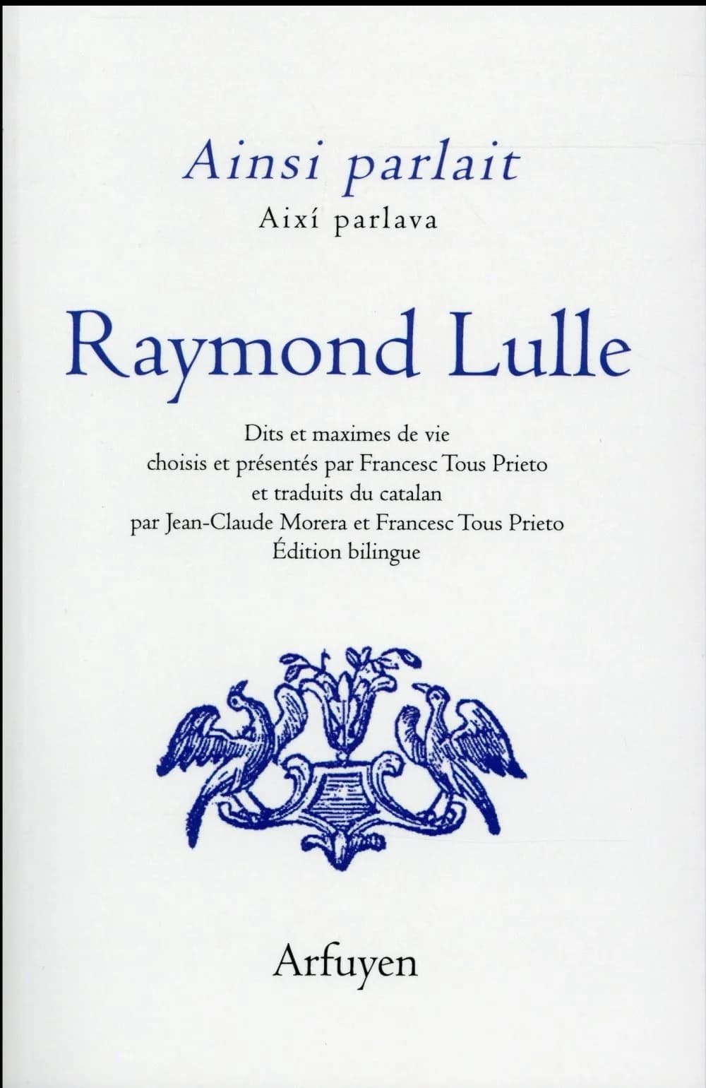Raymond Lulle : dits et maximes de vie (Éd. bilingue) choisis et présentés par Francesc Tous Prieto ; et traduits du catalan par Jean-Claude Morera et Francesc Tous Prieto