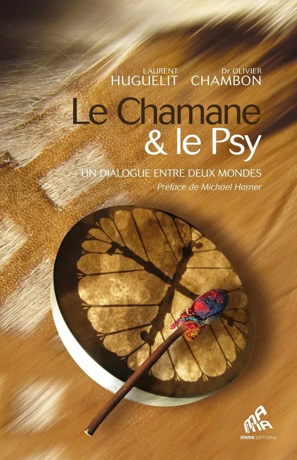 Le chamane & le psy : un dialogue entre deux mondes ([Nouvelle éd.]) Laurent Huguelit, Olivier Chambon, ... ; entretiens réalisés par Guillaume Blivet