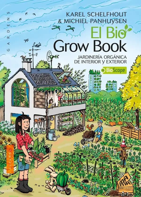 El bio grow book : jardinería ecológica de interior & exterior (Éd. española) Karel Schelfhout & Michiel Panhuysen ; prefacio, Michka Seeliger-Chatelain ; traducción, Rodrigo Vicuña ; illustraciones, Pic Lelièvre, Olivier Verbrugghe ; fotografías con micr