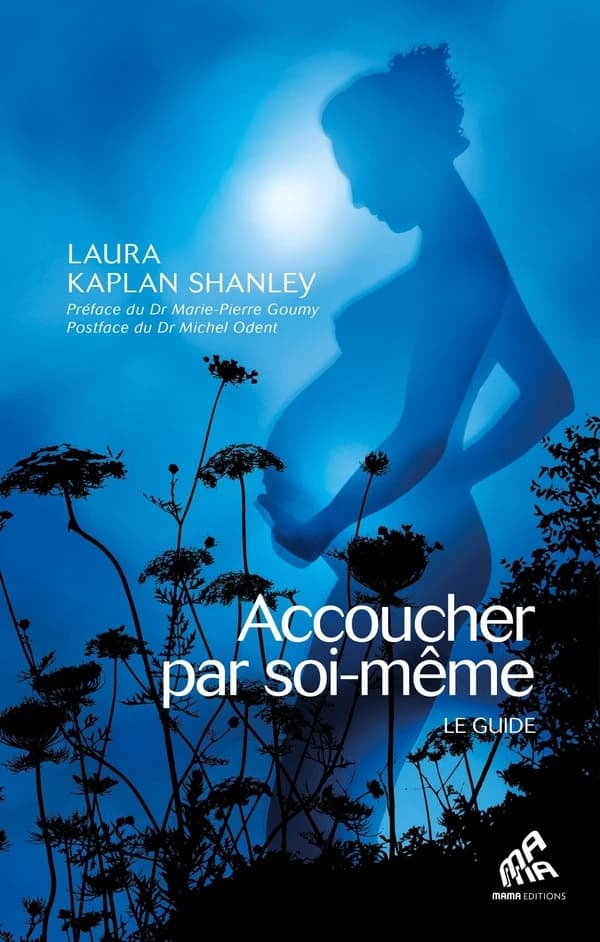 Accoucher par soi-même : le guide (Nouvelle éd.) Laura Kaplan Shanley ; traduit de l'américain par Daliborka Milovanovic ; préface du Dr Marie-Pierre Goumy ; postface du Dr Michel Odent