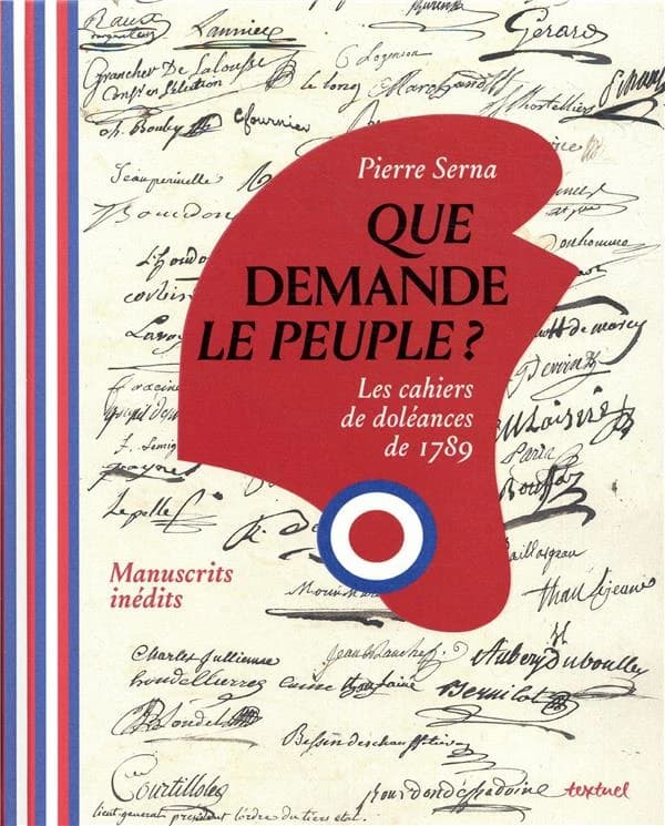 Que demande le peuple ? : les cahiers de doléances de 1789 : manuscrits inédits
