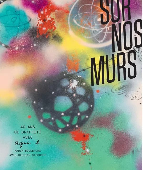 Sur nos murs : 40 ans de graffiti avec Agnès B. : [exposition, Paris, La Fab., 24 septembre-18 décembre 2021]