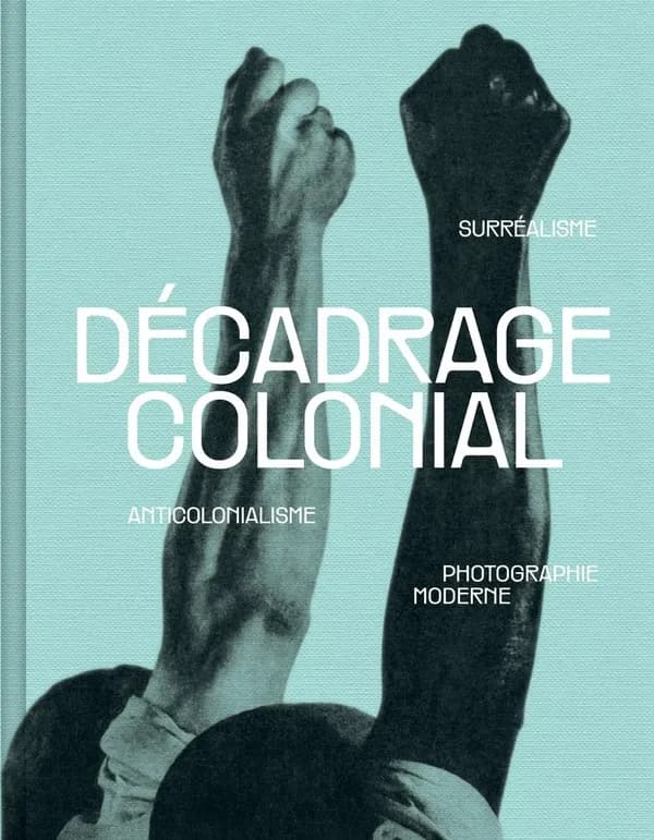 Décadrage colonial : surréalisme, anticolonialisme, photographie moderne : [exposition, Paris, Centre Pompidou, Musée national d'art moderne, galerie de photographies, 8 novembre 2022-27 février 2023]