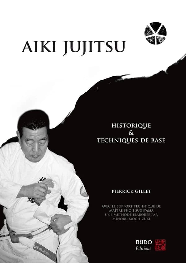 Aïki jujitsu : historique et techniques de base : une méthode élaborée par Minoru Mochizuki