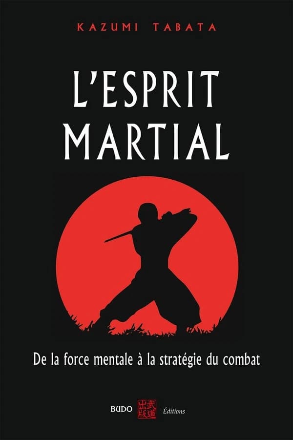 L'esprit martial : de la force mentale à la stratégie du combat