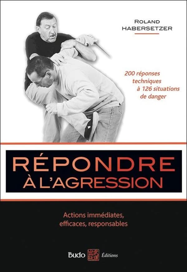 Répondre à l'agression : actions immédiates, efficaces, responsables : votre guide de protection personnelle (Éd. actualisée et augmentée) Roland Habersetzer,...