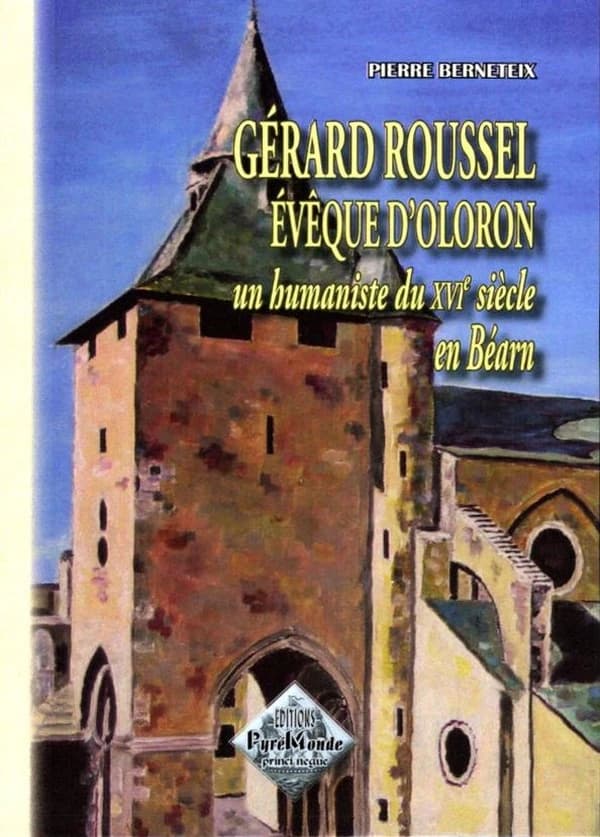 Gérard Roussel évèque d'Oloron ; un humaniste du XVIe siècle en Béarn