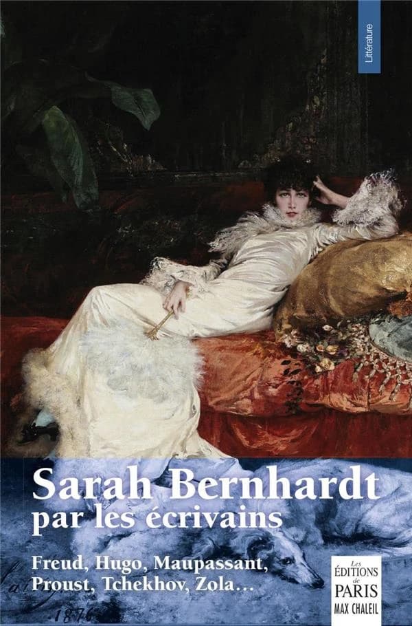 Sarah Bernhardt par les écrivains : Freud, Hugo, Maupassant, Proust, Tchekhov, Wilde, Zola