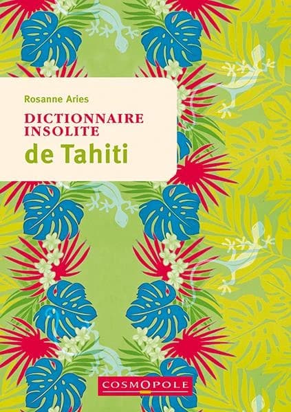Dictionnaire insolite de Tahiti et des îles de la Polynésie française (3e éd.) Rosanne Aries