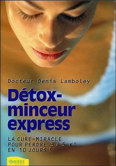 Détox-minceur express ; la cure-miracle pour perdre 3 à 5 kilos en 10 jours !