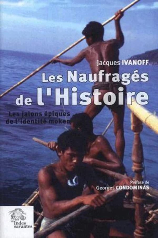 Les naufragés de l'histoire : les jalons épiques de l'identité moken : archipel Mergui, Thaïlande-Birmanie
