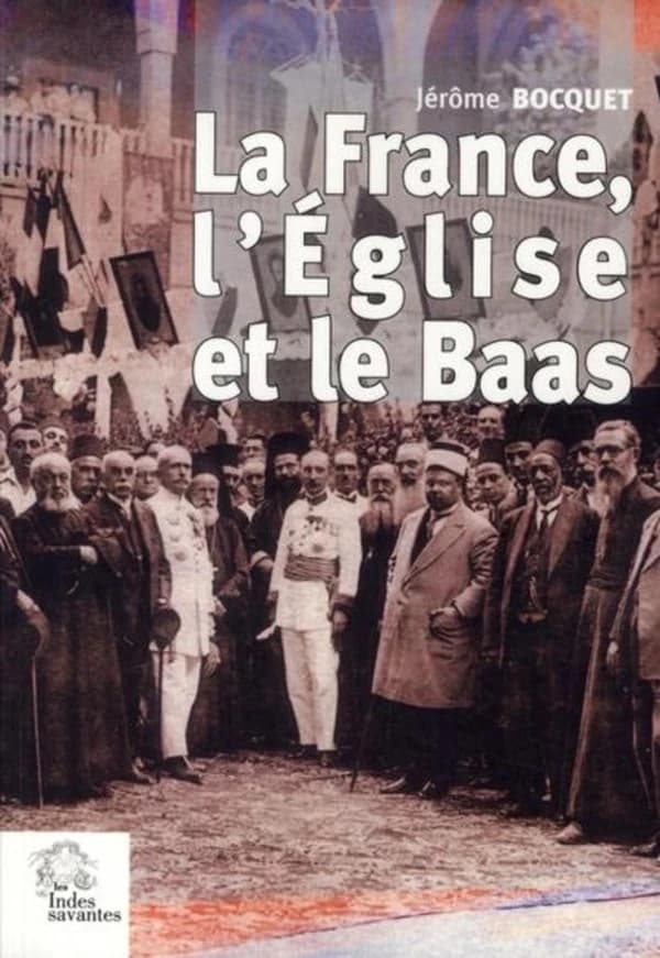 La France, l'Église et le Baas : un siècle de présence française en Syrie, de 1918 à nos jours