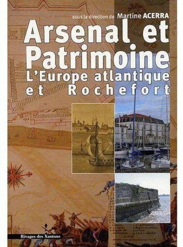 Arsenal et patrimoine : l'Europe atlantique et Rochefort : XVIIe-XIXe siècle