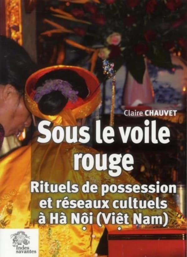 Sous le voile rouge : rituels de possession et réseaux cultuels à Hà Nôi, Viêt Nam