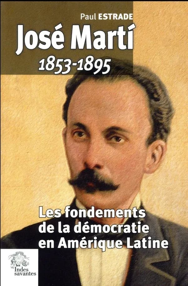 José Martí, 1853-1856 : les fondements de la démocratie en Amérique latine ([Nouvelle éd.]) Paul Estrade